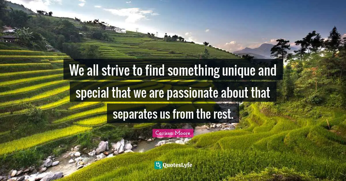 We all strive to find something unique and special that we are passionate about that separates us from the rest.