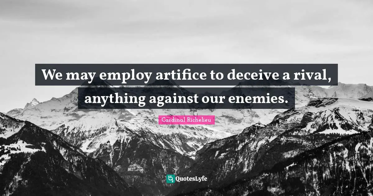 We may employ artifice to deceive a rival, anything against our enemies.