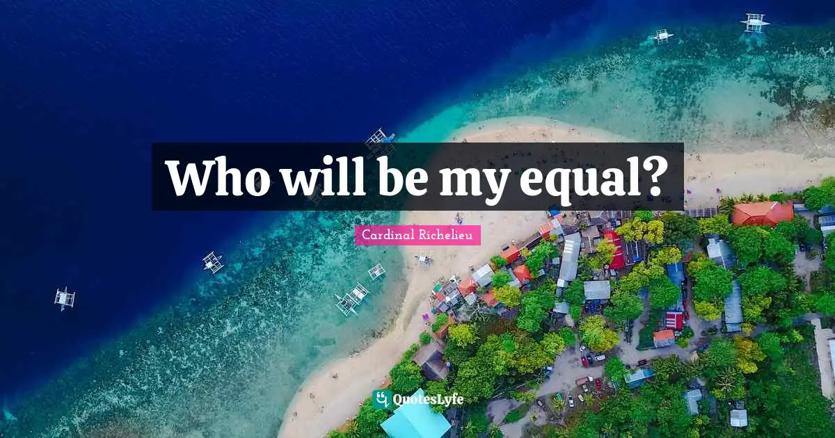 Who will be my equal?