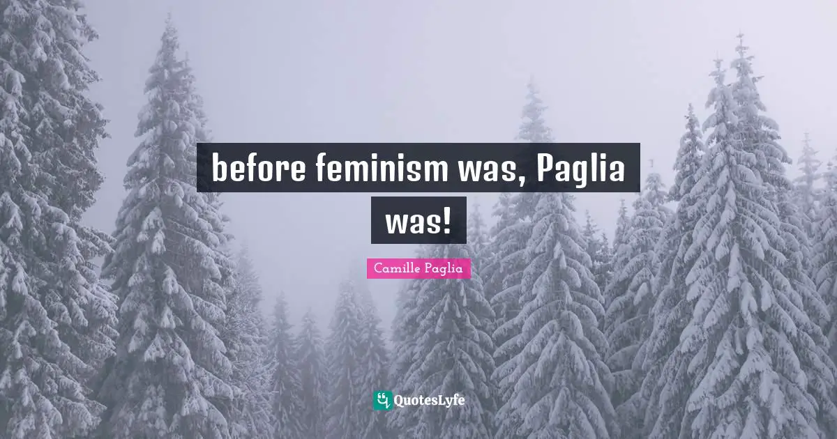before feminism was, Paglia was!