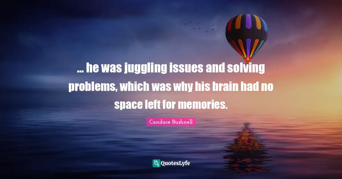 Juggling Quotes: "... he was juggling issues and solving problems, which was why his brain had no space left for memories."