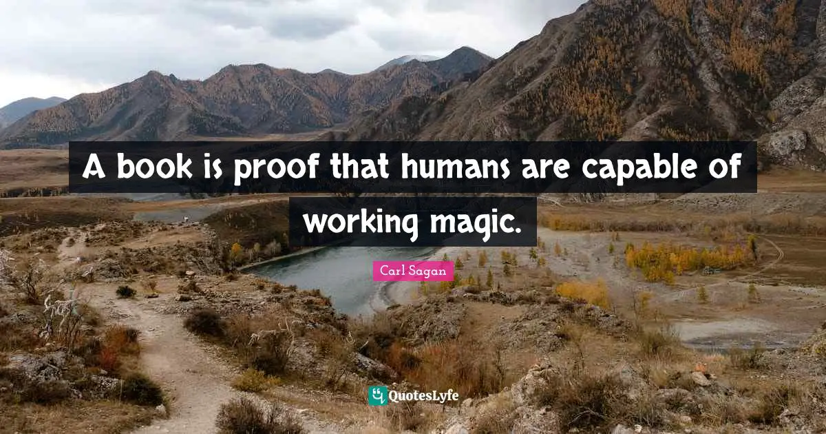 A book is proof that humans are capable of working magic.