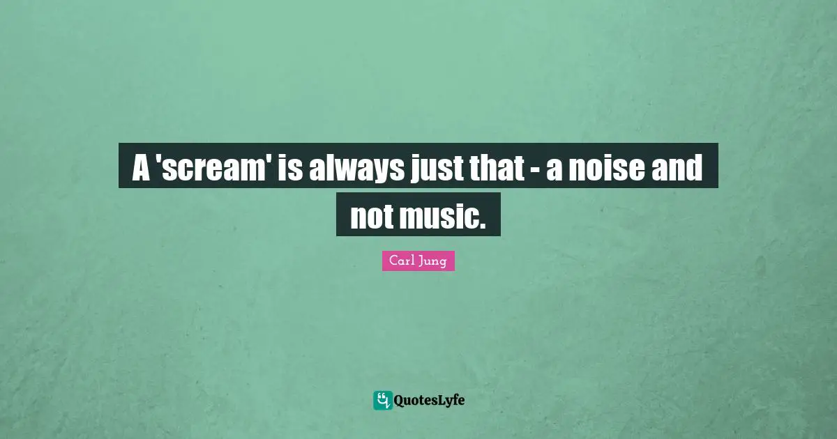 A 'scream' is always just that - a noise and not music.