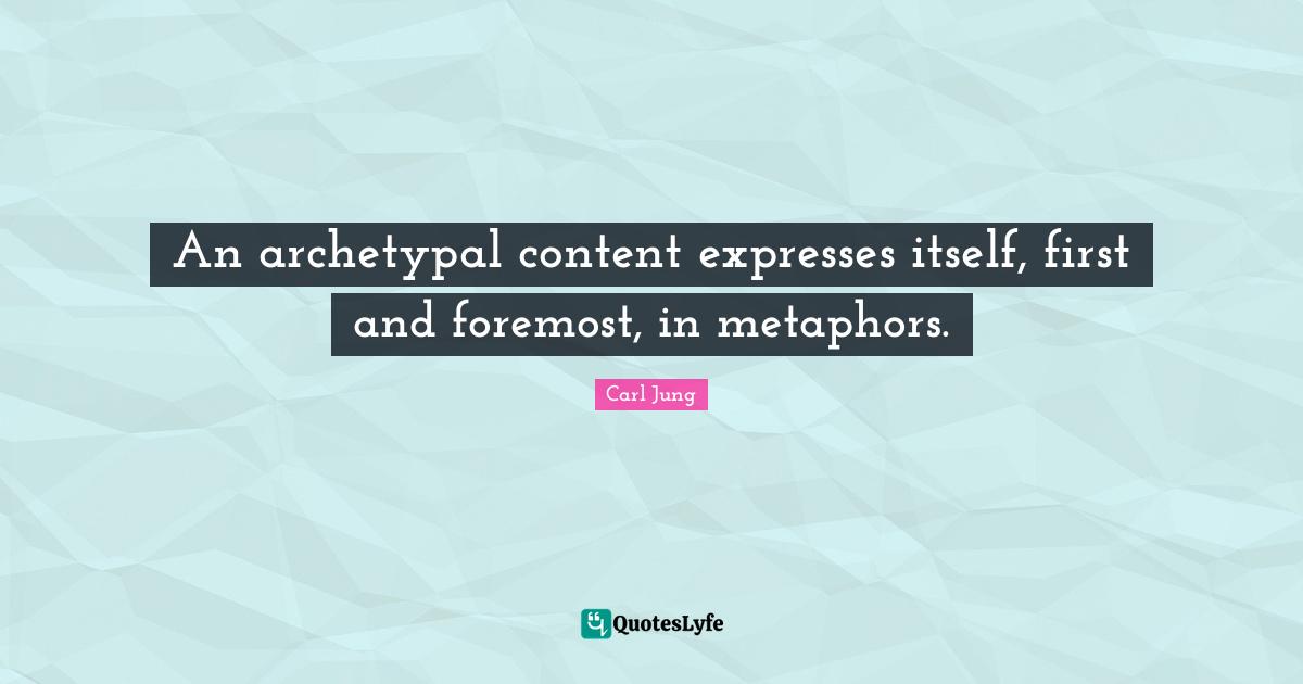 An archetypal content expresses itself, first and foremost, in metaphors.