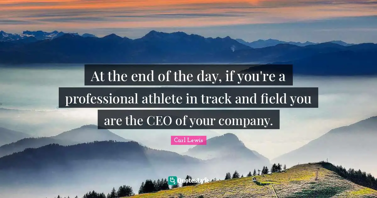 At the end of the day, if you're a professional athlete in track and field you are the CEO of your company.