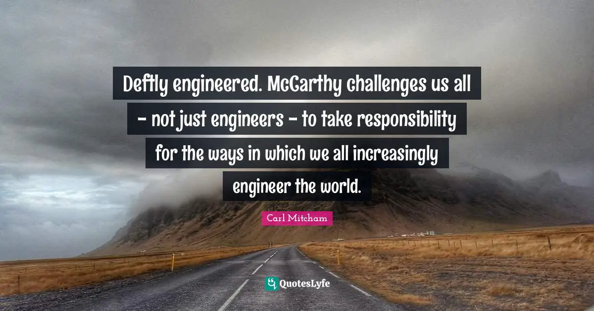 Deftly engineered. McCarthy challenges us all - not just engineers - to take responsibility for the ways in which we all increasingly engineer the world.