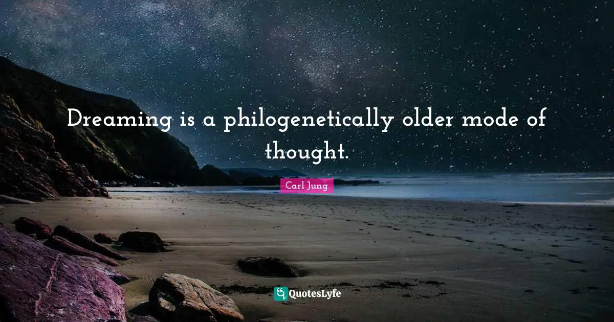 Dreaming is a philogenetically older mode of thought.