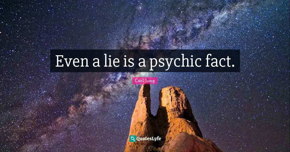 Even a lie is a psychic fact.