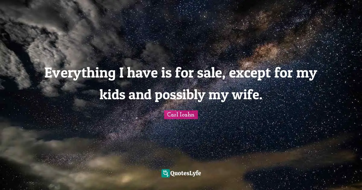 Everything I have is for sale, except for my kids and possibly my wife.