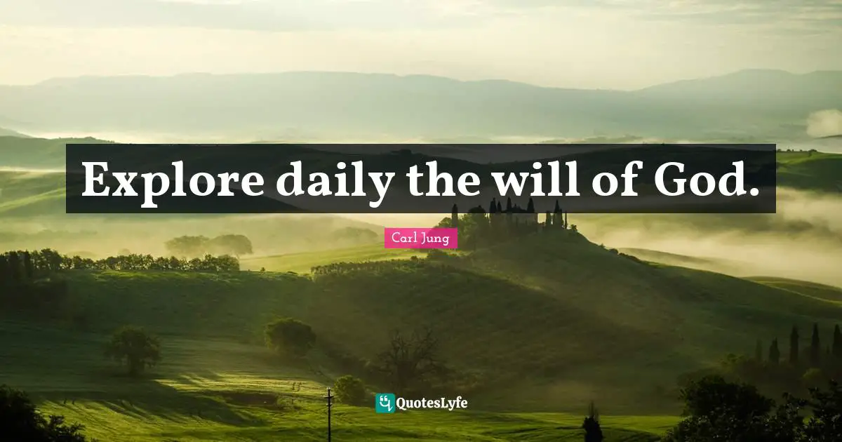 Explore daily the will of God.