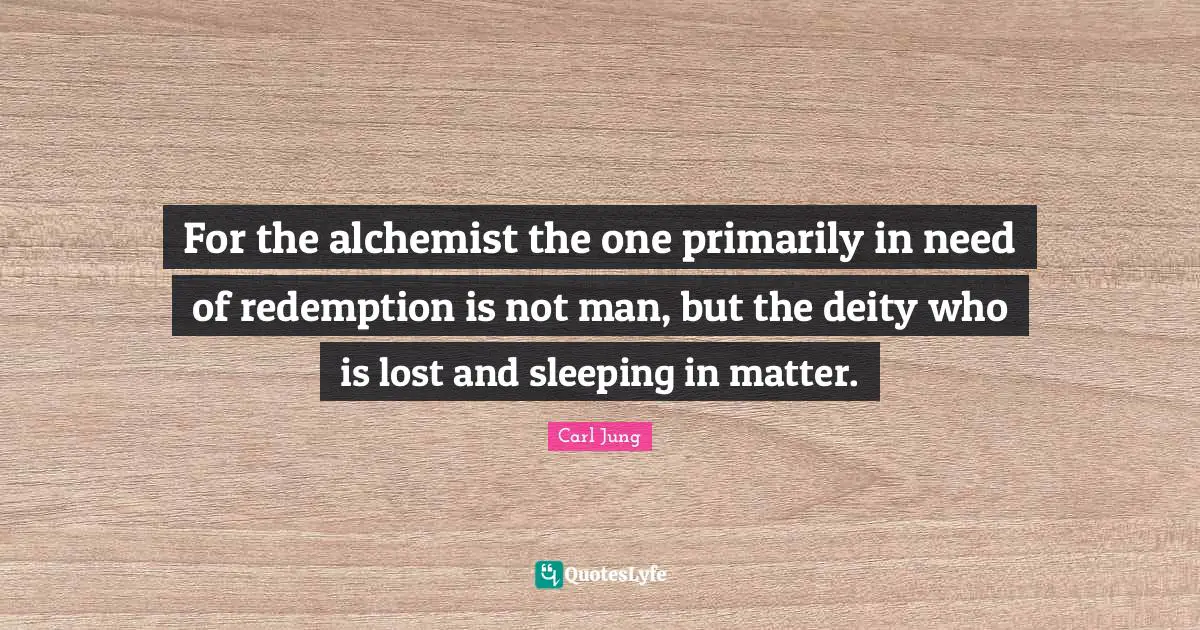 Sleeping Quotes: "For the alchemist the one primarily in need of redemption is not man, but the deity who is lost and sleeping in matter."