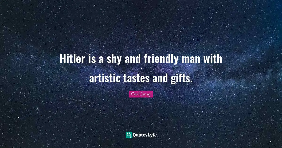 Hitler is a shy and friendly man with artistic tastes and gifts.