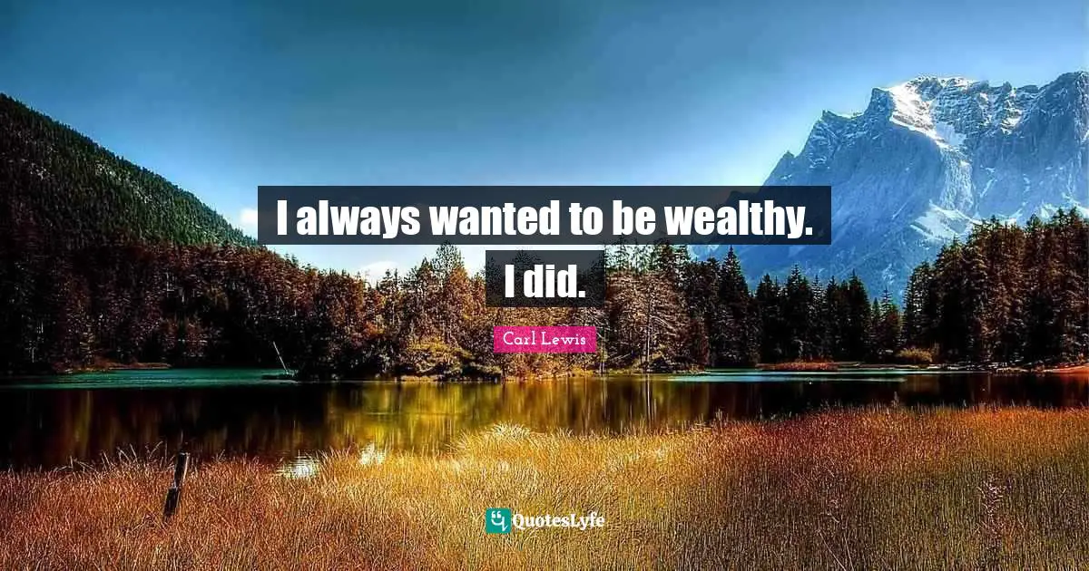Carl Lewis Quotes: "I always wanted to be wealthy. I did."