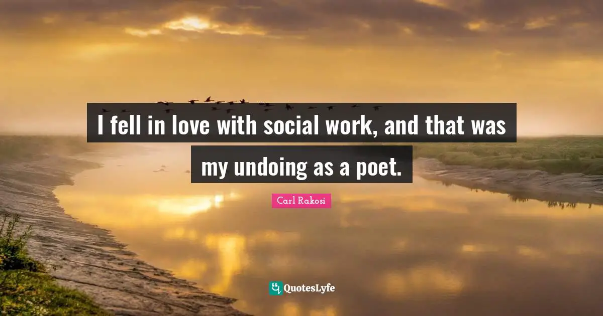 I fell in love with social work, and that was my undoing as a poet.