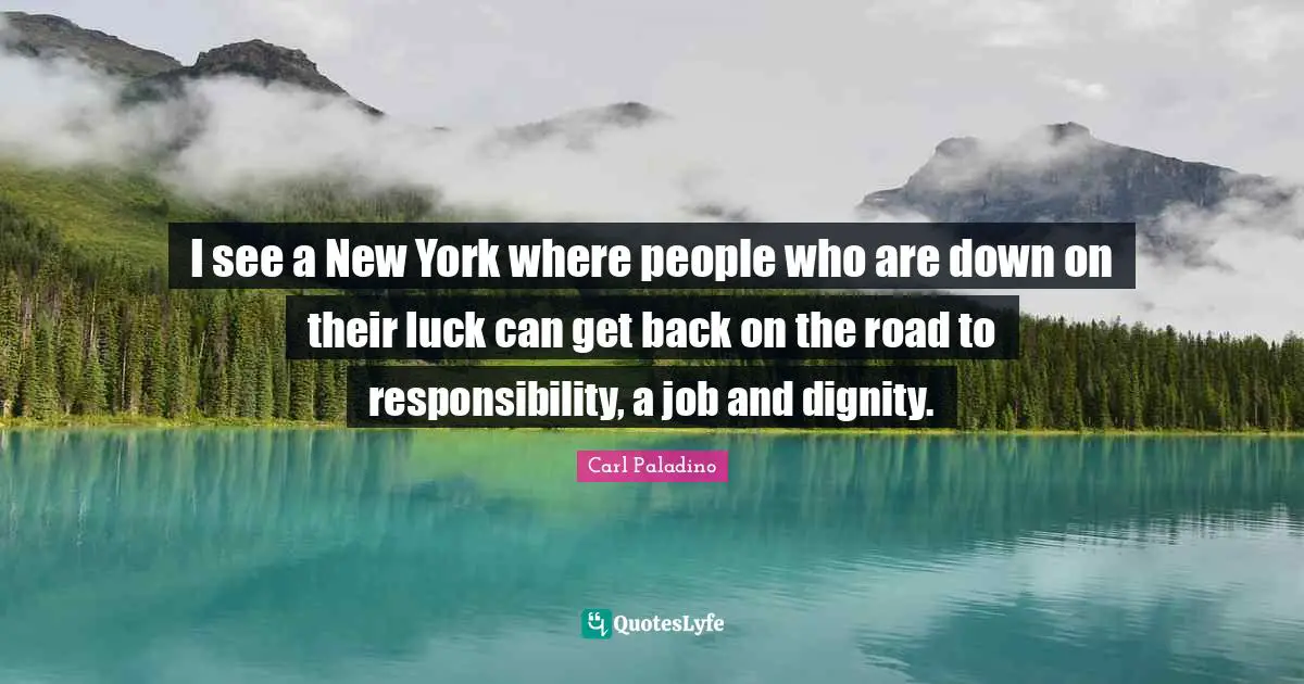 I see a New York where people who are down on their luck can get back on the road to responsibility, a job and dignity.
