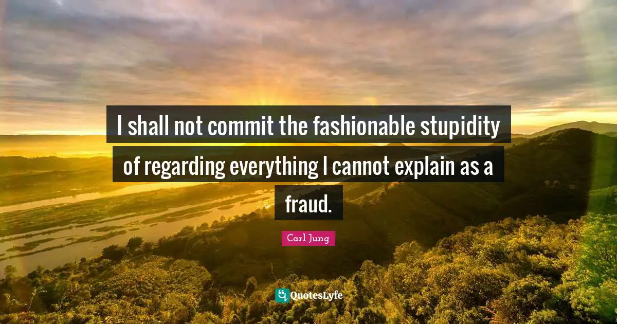 Fashionable Quotes: "I shall not commit the fashionable stupidity of regarding everything I cannot explain as a fraud."