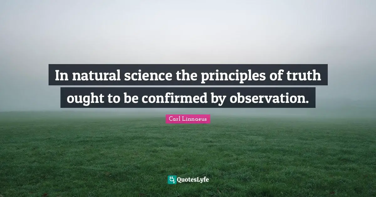 In natural science the principles of truth ought to be confirmed by observation.