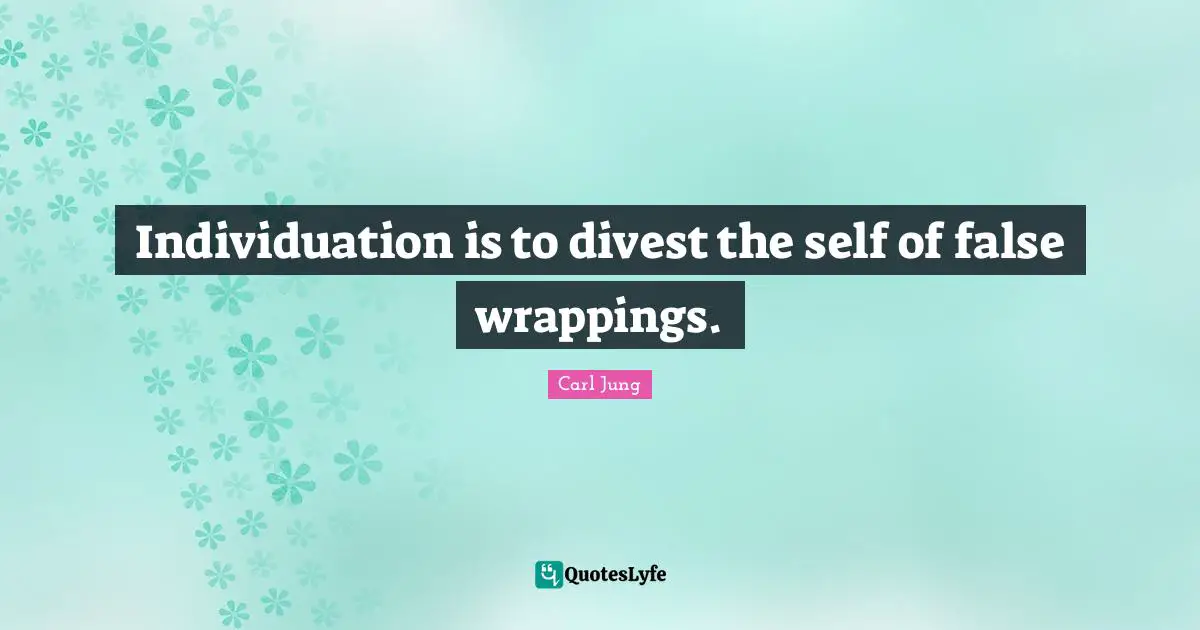 Wrapping Quotes: "Individuation is to divest the self of false wrappings."