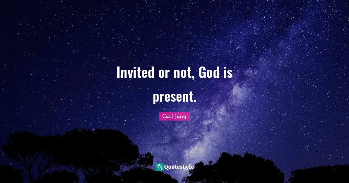 Invited or not, God is present.
