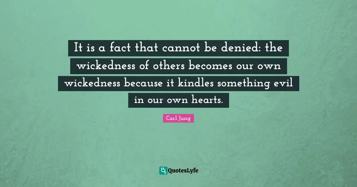Denied Quotes: "It is a fact that cannot be denied: the wickedness of others becomes our own wickedness because it kindles something evil in our own hearts."