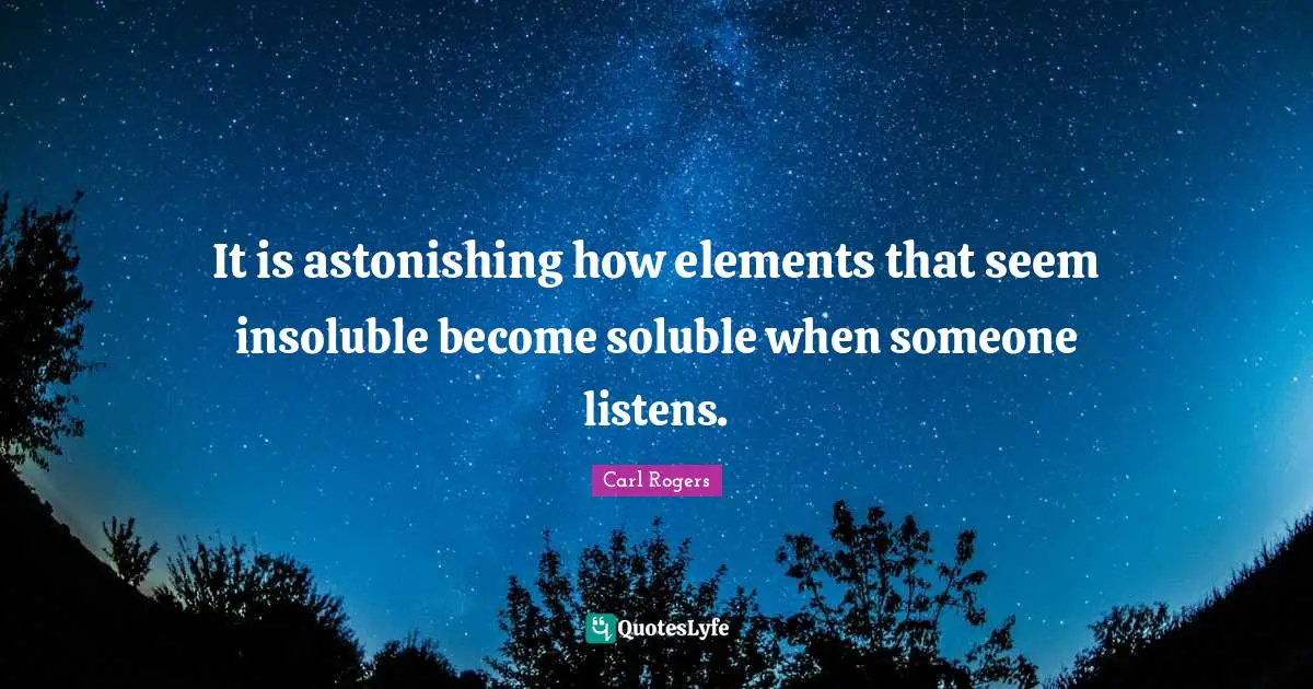 Astonishing Quotes: "It is astonishing how elements that seem insoluble become soluble when someone listens."