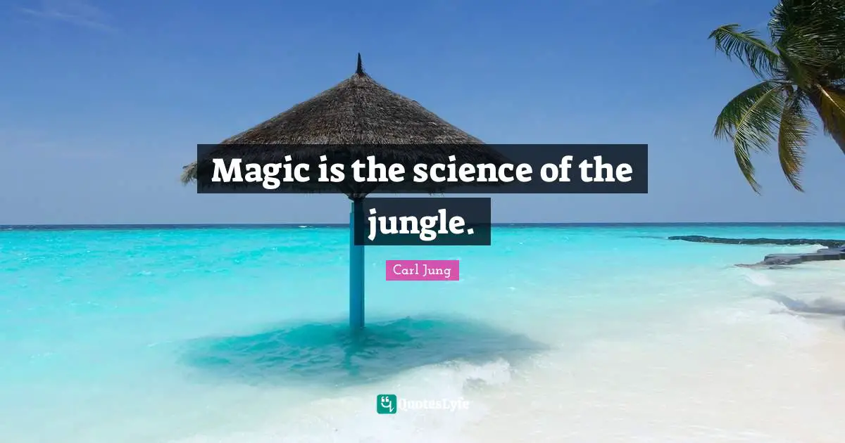 Magic is the science of the jungle.