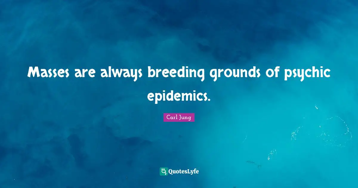 Epidemics Quotes: "Masses are always breeding grounds of psychic epidemics."