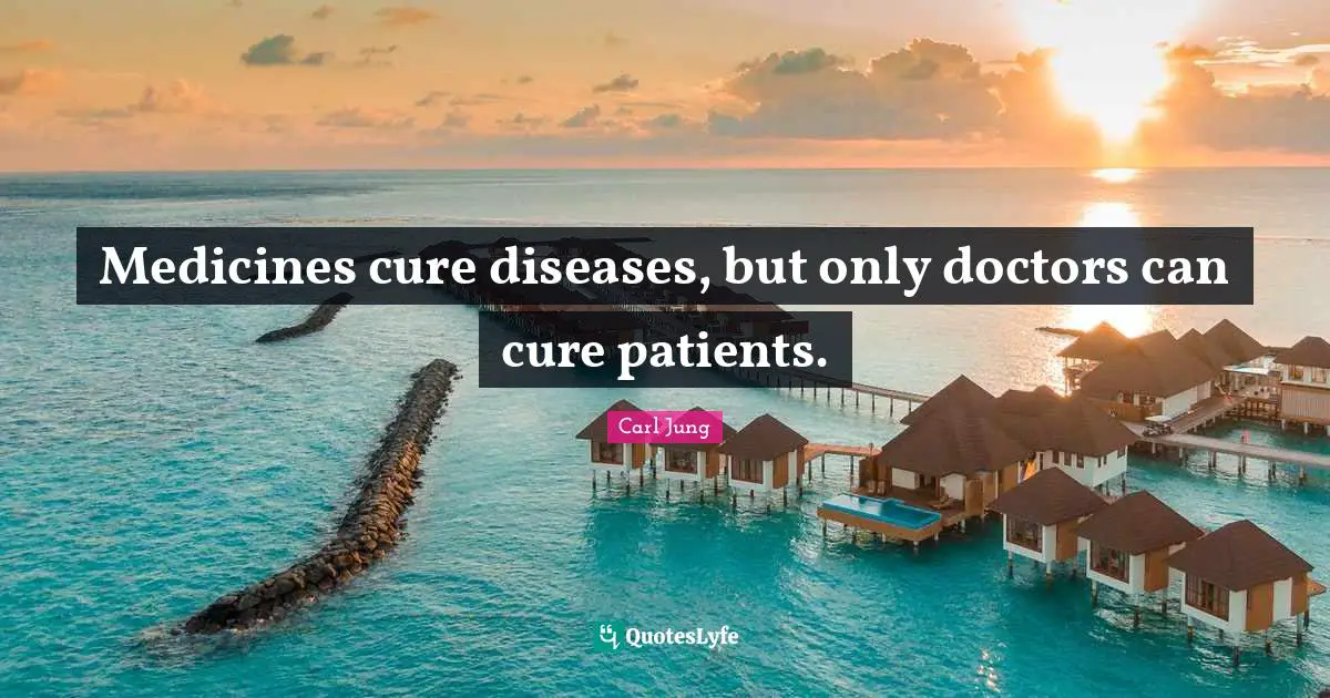 Medicines cure diseases, but only doctors can cure patients.