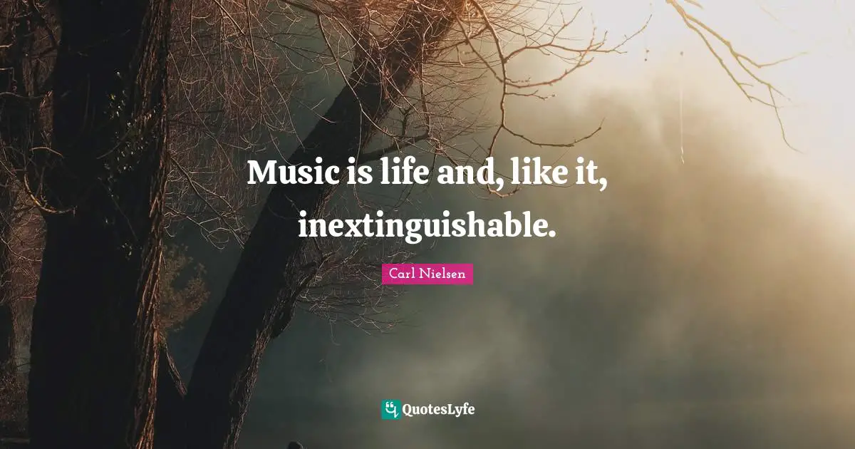 Music is life and, like it, inextinguishable.
