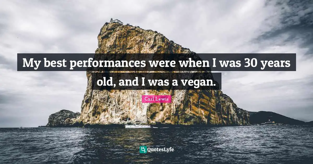 Carl Lewis Quotes: "My best performances were when I was 30 years old, and I was a vegan."