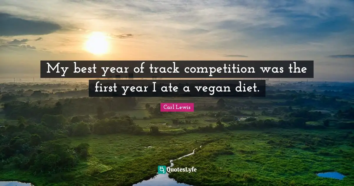 Track Quotes: "My best year of track competition was the first year I ate a vegan diet."