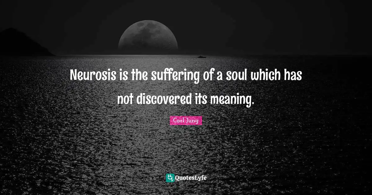 Neurosis Quotes: "Neurosis is the suffering of a soul which has not discovered its meaning."