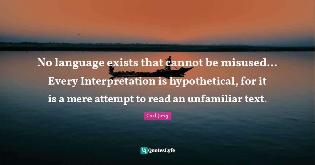 No language exists that cannot be misused... Every Interpretation is h... Quote by Carl Jung