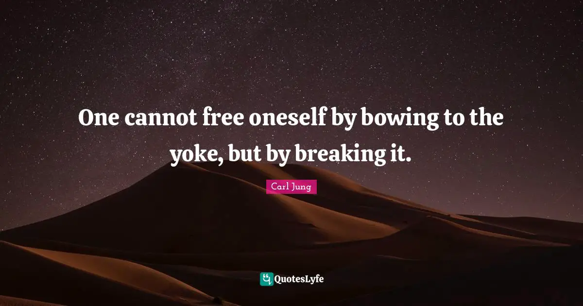 Yoke Quotes: "One cannot free oneself by bowing to the yoke, but by breaking it."