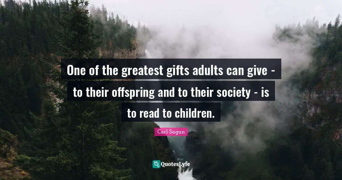 Greatest Gifts Quotes: "One of the greatest gifts adults can give - to their offspring and to their society - is to read to children."