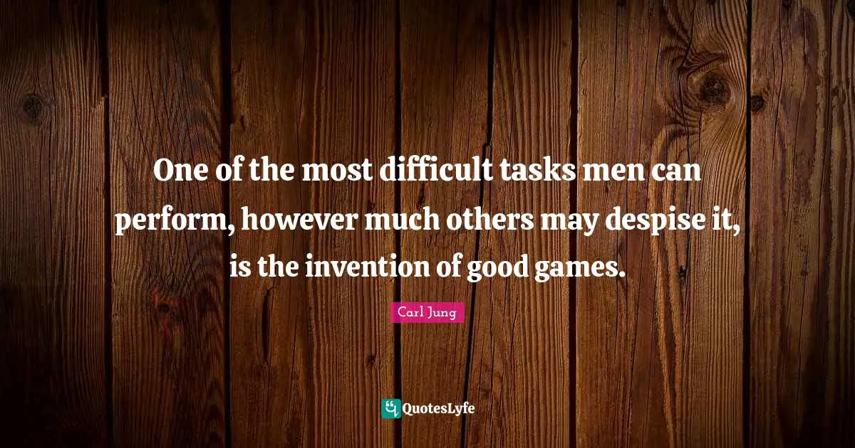 Difficult Tasks Quotes: "One of the most difficult tasks men can perform, however much others may despise it, is the invention of good games."