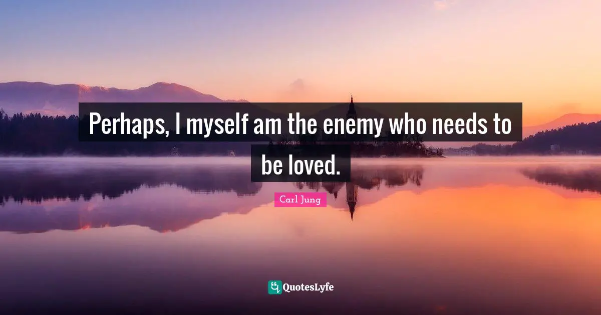 Perhaps, I myself am the enemy who needs to be loved.