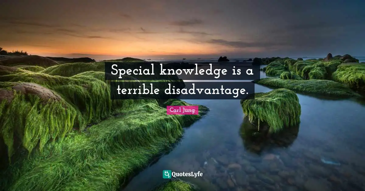 Special knowledge is a terrible disadvantage.