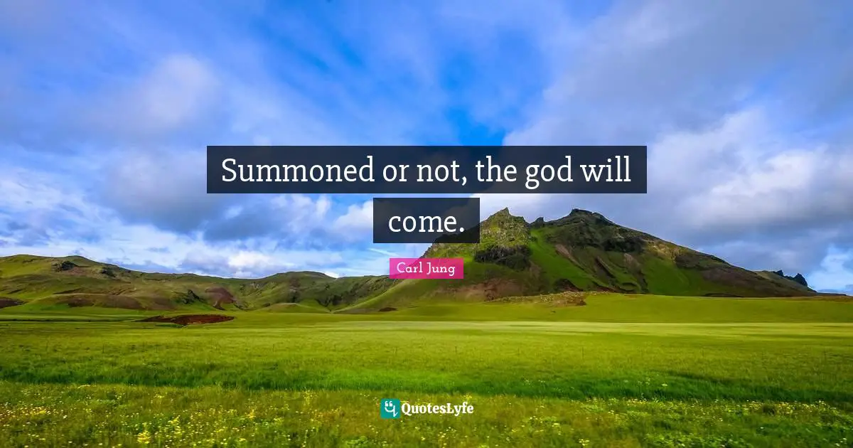 Summoned or not, the god will come.