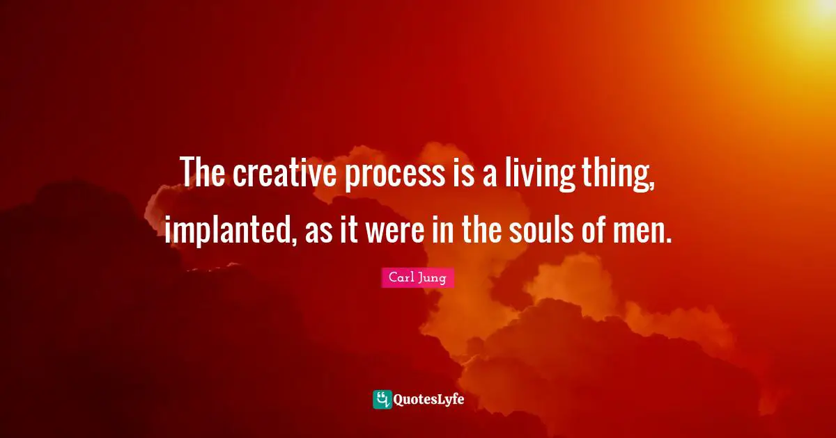 The Creative Process Quotes: "The creative process is a living thing, implanted, as it were in the souls of men."