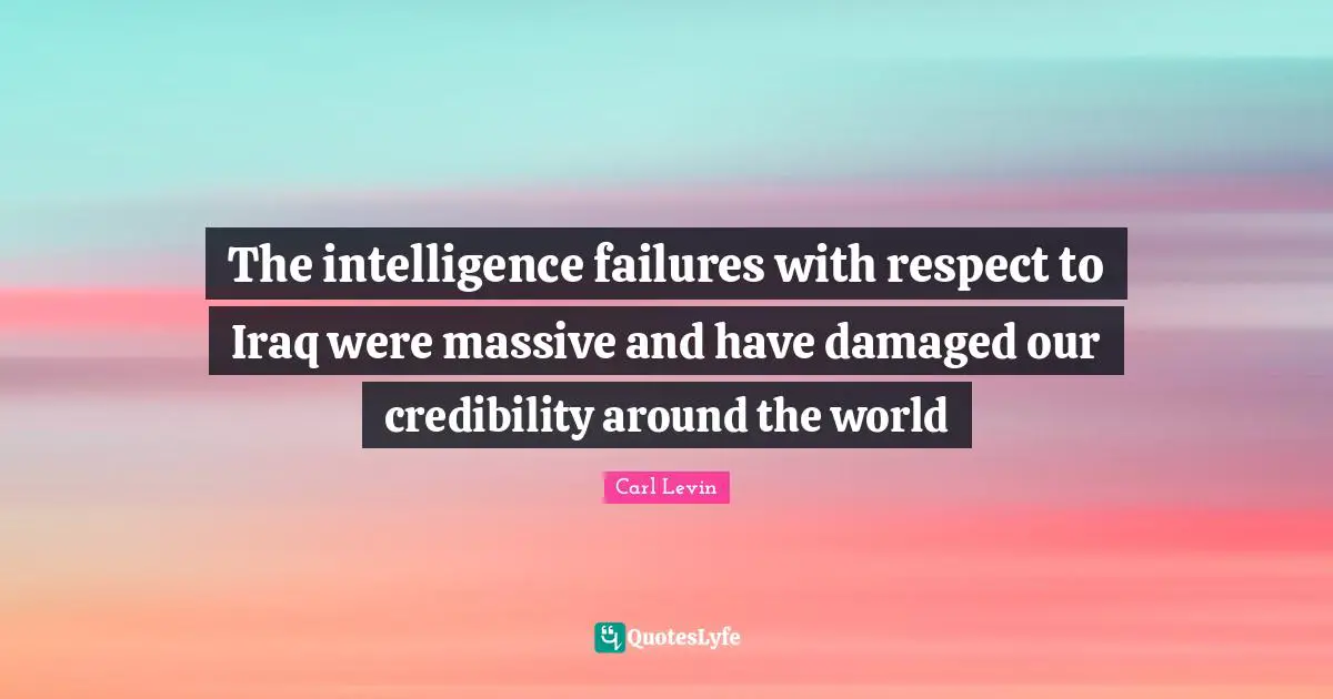 Credibility Quotes: "The intelligence failures with respect to Iraq were massive and have damaged our credibility around the world"