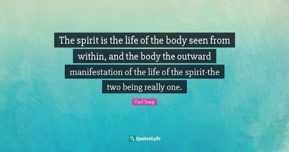 Being Real Quotes: "The spirit is the life of the body seen from within, and the body the outward manifestation of the life of the spirit-the two being really one."