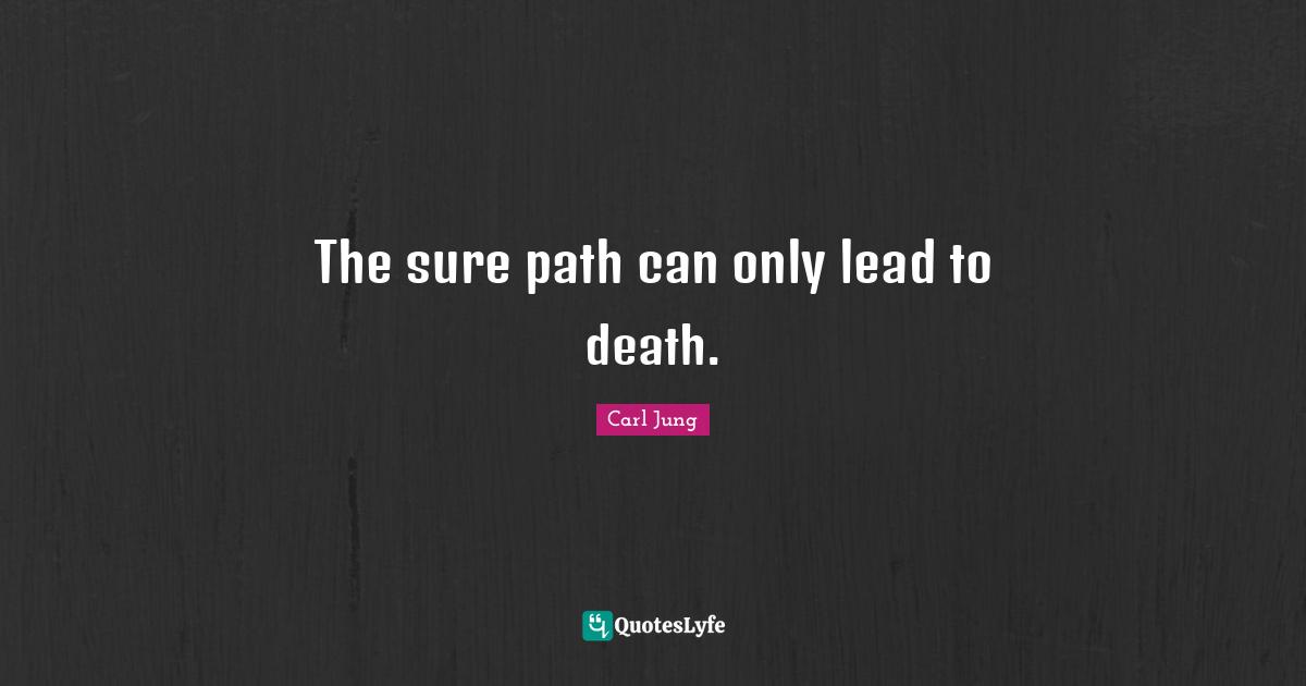 The sure path can only lead to death.