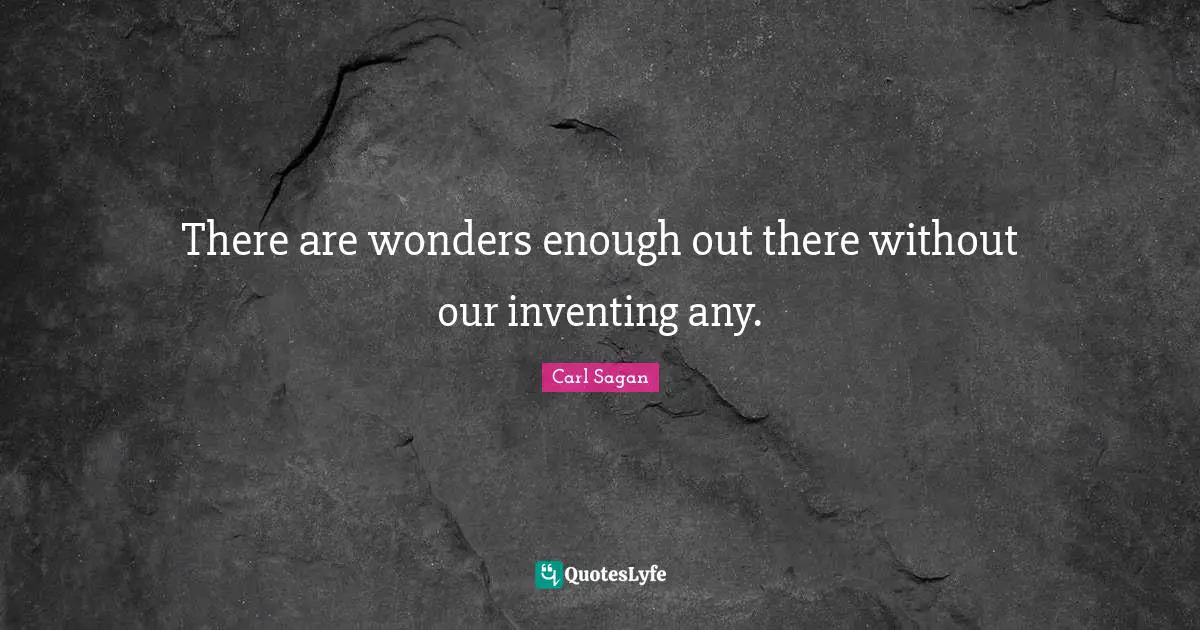 There are wonders enough out there without our inventing any.