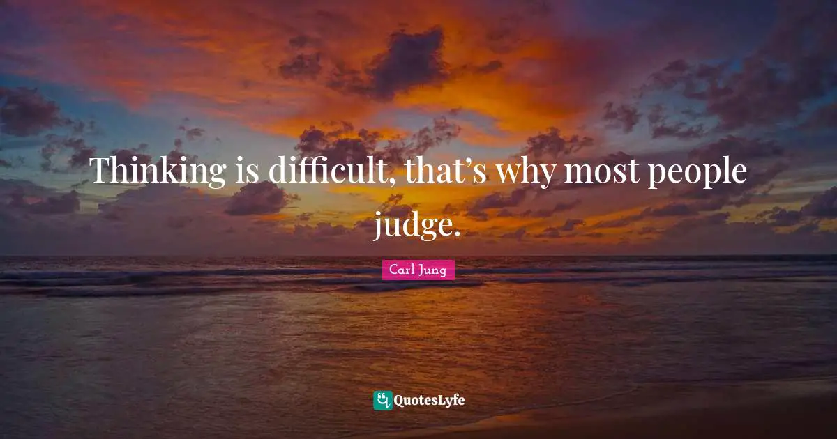 People Quotes: "Thinking is difficult, that’s why most people judge."