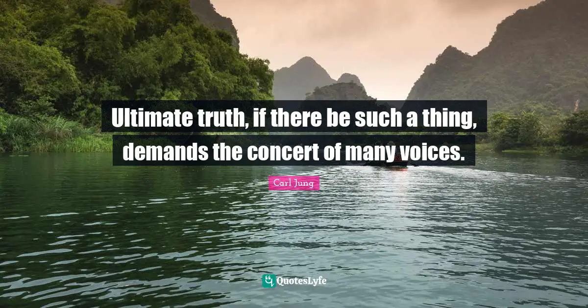 Ultimate Truth Quotes: "Ultimate truth, if there be such a thing, demands the concert of many voices."