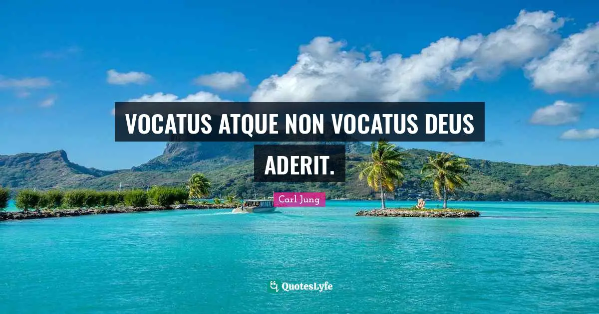 C.G. Jung Quotes: "VOCATUS ATQUE NON VOCATUS DEUS ADERIT."