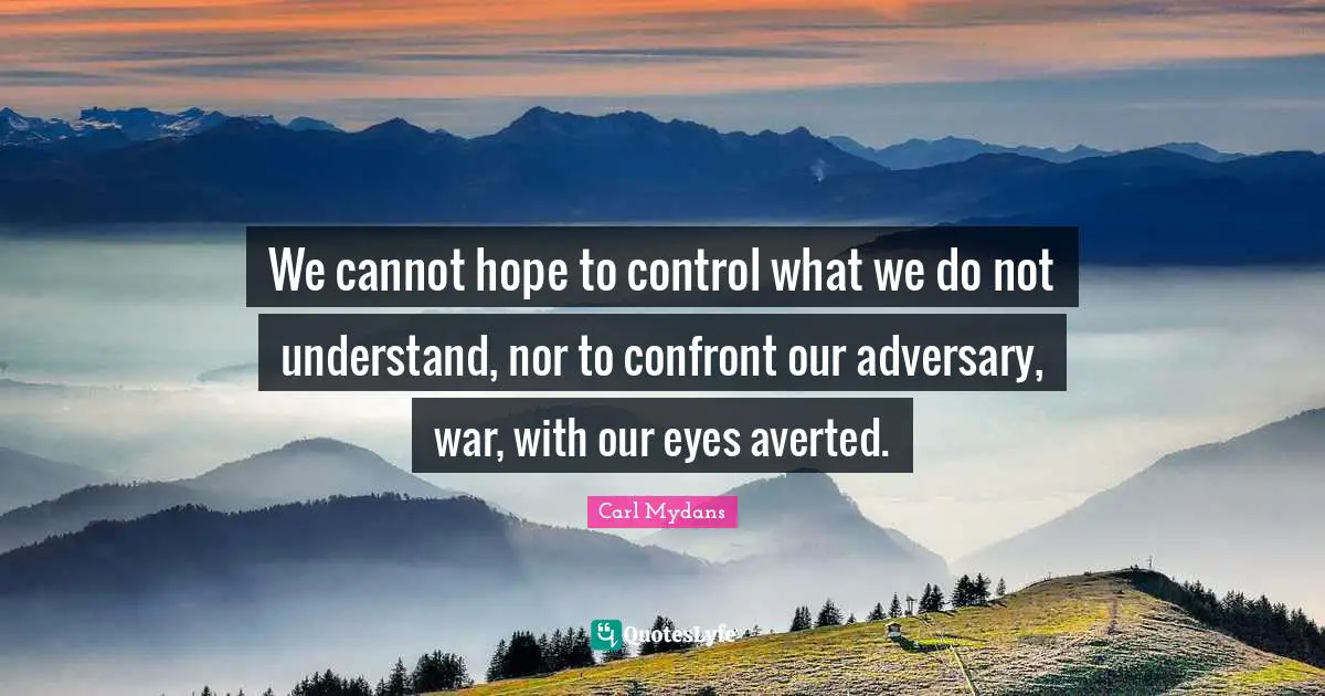 We cannot hope to control what we do not understand, nor to confront our adversary, war, with our eyes averted.