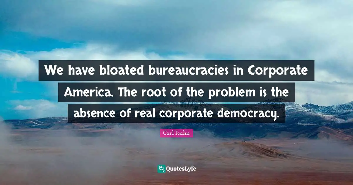 We have bloated bureaucracies in Corporate America. The root of the problem is the absence of real corporate democracy.