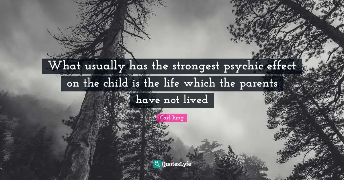 What usually has the strongest psychic effect on the child is the life which the parents have not lived